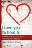 I Love You To Health!: Creating Your Authentic Self In Recovery From Addiction