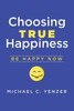 Choosing True Happiness: Be Happy Now