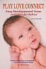 PLAY LOVE CONNECT: Easy Developmental Home Activities for Babies