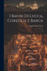 I Bagni Di Lucca, Coreglia E Barga: 75 (Italian Edition)