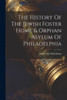 The History Of The Jewish Foster Home & Orphan Asylum Of Philadelphia