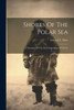 Shores Of The Polar Sea: A Narrative Of The Arctic Expedition Of 1875-6