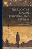 The Logic Of Reason, Universal And Eternal