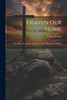 Heaven Our Home: We Have No Saviour But Jesus, And No Home But Heaven