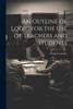 An Outline Of Logic For The Use Of Teachers And Students
