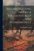 Reconstructing America Sociologically And Economically