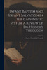 Infant Baptism And Infant Salvation In The Calvinistic System. A Review Of Dr. Hodge's Theology