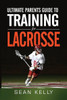 Ultimate Parents Guide To Training For Lacrosse