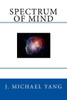 Spectrum Of Mind: An Inquiry Into The Principles Of The Mind And The Meaning Of Life