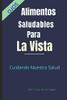 Alimentos Saludables Para La Vista: Cuidando Nuestra Salud (Spanish Edition)