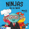 Ninjas Go To Work: A Rhyming ChildrenS Book For Career Day (Ninja Life Hacks)