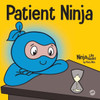 Patient Ninja: A ChildrenS Book About Developing Patience And Delayed Gratification (Ninja Life Hacks)