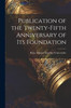 Publication Of The Twenty-Fifth Anniversary Of Its Foundation