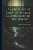The Worship Of Creative Energy As Symbolized By The Serpent ..