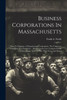 Business Corporations In Massachusetts: How To Organize A Massachusetts Corporation. The Corporate Franchise Tax Explained ... Massachusetts Law ... States. Law Of 1903, With Notes And Forms