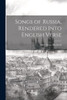 Songs Of Russia, Rendered Into English Verse