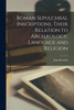 Roman Sepulchral Inscriptions, Their Relation To Archæology, Language And Religion