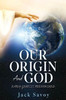 Our Origin And God: Early Genesis Reexamined
