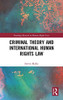 Criminal Theory and International Human Rights Law (Routledge Research in Human Rights Law)
