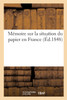 Mémoire Sur La Situation Du Papier En France: Et Sur Les Moyens Propres À Remédier À Son État Précaire Actuel (French Edition)