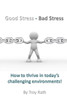 Good Stress - Bad Stress: How To Thrive In Today's Challenging Environments!