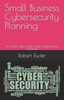 Small Business Cybersecurity Planning: An Owner's Step-By-Step Guide To Reducing Your Online Risk