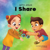 With Jesus I Share: A Christian Children's Book Regarding The Importance Of Sharing Using A Story From The Bible; For Family, Homeschooling, Sunday School, Daycare And More (With Jesus Series)