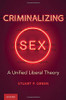 Criminalizing Sex: A Unified Liberal Theory (Oxford Monographs on Criminal Law and Justice)