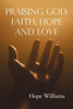 Praising God: Faith, Hope And Love