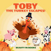Toby The Turkey Escapes!: A Thanksgiving Story Of Friendship And Courage