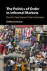 The Politics Of Order In Informal Markets (Cambridge Studies In Economics, Choice, And Society)
