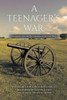 A Teenager's War: A Sixteen Year Old Boy's Memory Of The Civil War