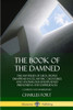The Book Of The Damned: The Mysteries Of Ufos, People Disappearances, Mythic Creatures And Anomalous Unexplained Phenomena And Experiences, Complete And Unabridged