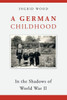 A German Childhood: In The Shadows Of World War Ii