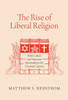 The Rise Of Liberal Religion: Book Culture And American Spirituality In The Twentieth Century