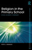 Religion In The Primary School: Ethos, Diversity, Citizenship (Foundations And Futures Of Education)