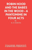 Robin Hood And The Babes In The Wood - A Pantomime In Four Acts