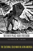 Neither Peace Nor Freedom: The Cultural Cold War In Latin America