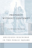 Prophecy Without Contempt: Religious Discourse In The Public Square