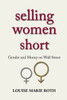 Selling Women Short: Gender And Money On Wall Street