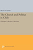 The Church And Politics In Chile: Challenges To Modern Catholicism (Princeton Legacy Library, 602)
