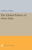 The Global Politics Of Arms Sales (Princeton Legacy Library, 72)