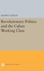 Revolutionary Politics And The Cuban Working Class (Princeton Legacy Library, 2336)