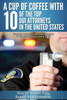 A Cup Of Coffee With 10 Of The Top Dui Attorneys In The United States: Valuable Insights You Should Know If You Are Charged With A Dui
