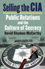 Selling The Cia: Public Relations And The Culture Of Secrecy