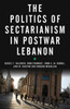 The Politics Of Sectarianism In Postwar Lebanon