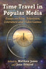 Time Travel In Popular Media: Essays On Film, Television, Literature And Video Games