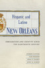 Hispanic And Latino New Orleans: Immigration And Identity Since The Eighteenth Century