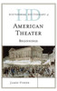 Historical Dictionary Of American Theater: Beginnings (Historical Dictionaries Of Literature And The Arts)