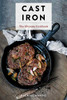 Cast Iron: The Ultimate Cookbook With More Than 300 International Cast Iron Skillet Pan Recipes (Easy Cooking; Cast Iron Skillet Cookbook, Outdoor Cooking, Homemade Recipes)